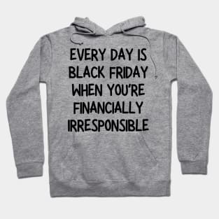 every day is black friday when you're financially irresponsible Hoodie